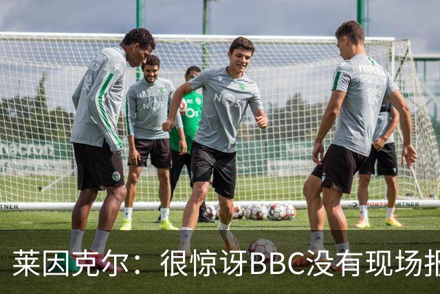 莱因克尔：很惊讶BBC没有现场报道世界杯，没在现场没有灵魂